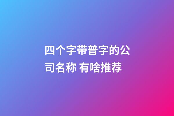 四个字带普字的公司名称 有啥推荐-第1张-公司起名-玄机派